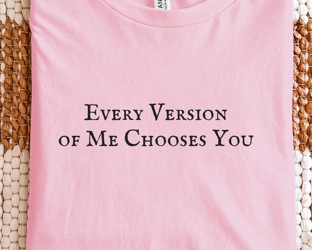 Every Version of Me Chooses You | The Summer I Turned Pretty | Bella Canvas T-Shirt